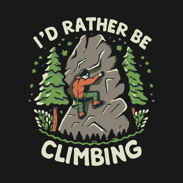 I'd Rather Be Climbing. Climbing by Chrislkf