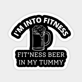 I'm into fitness. Fit'ness beer in my tummy. Magnet