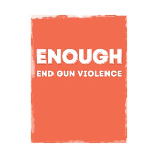 Enough end gun violence awareness day wear orange T-Shirt