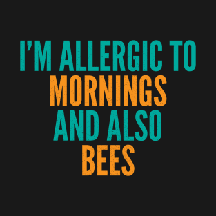 I'm Allergic To Mornings and Also Bees T-Shirt