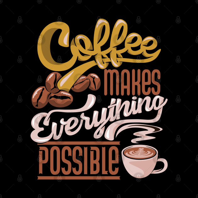 Coffee Makes Everything Possible by nmcreations