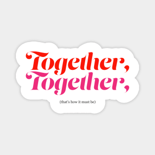 Together, together! Magnet