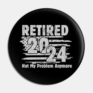 Retired 2024 Not My Problem Anymore Retirement American Flag Pin