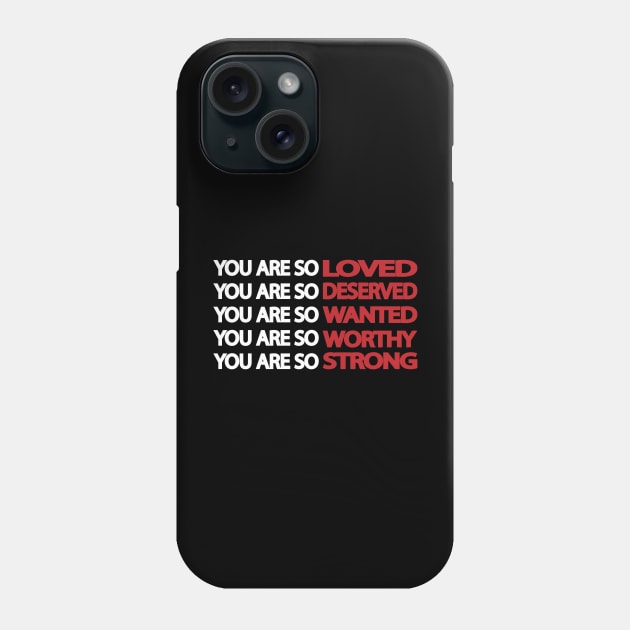 You are so loved deserved wanted worthy strong Phone Case by It'sMyTime