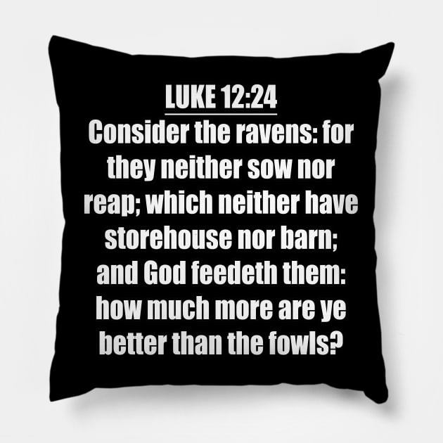 Luke 12:24 KJV " Consider the ravens: for they neither sow nor reap; which neither have storehouse nor barn; and God feedeth them: how much more are ye better than the fowls? Pillow by Holy Bible Verses