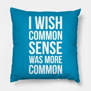 I WISH COMMON SENSE WAS MORE COMMON Pillow