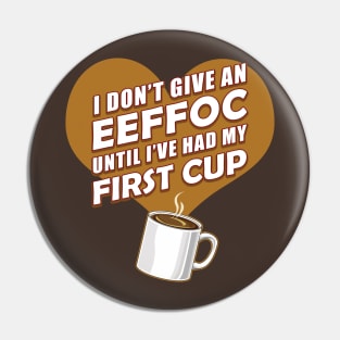 Funny Coffee Shirt I Don't Give An EEFFOC Until First Cup T-Shirt Pin