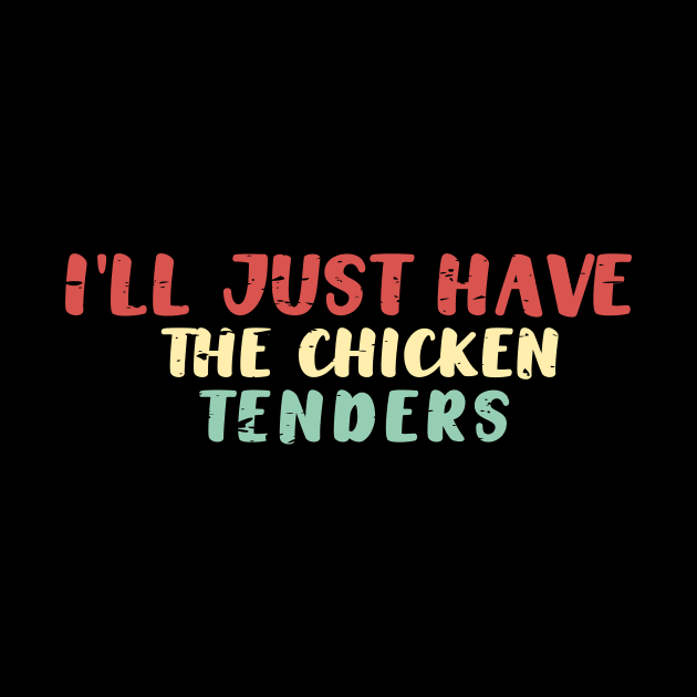 I'll Just Have The Chicken Tenders Funny Saying T-Shirt by Mouhcinelh