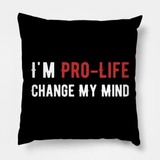 I'm The Pro-Life change my mind Pillow