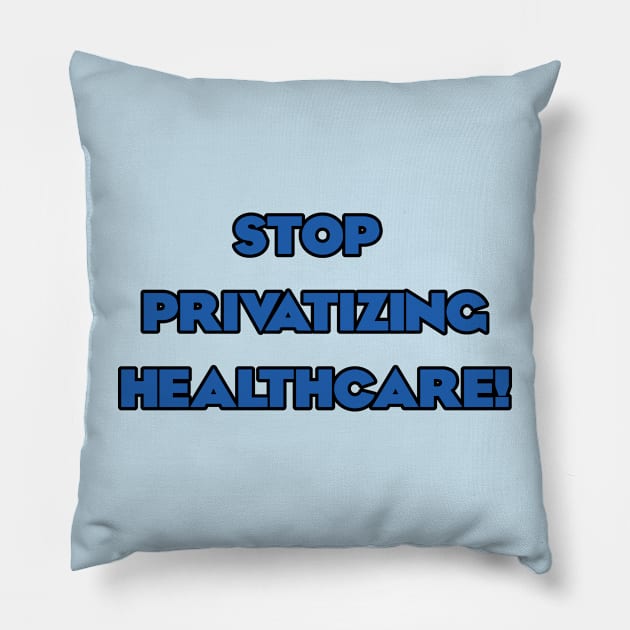 Stop Privatizing Healthcare! Pillow by Dirty Leftist