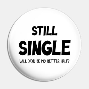 Still Single Will you be my Better Half? Valentine Day Pin