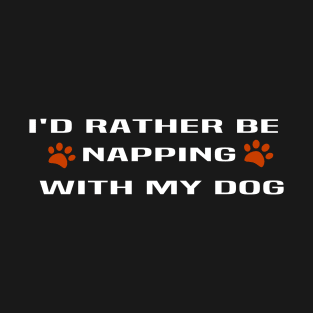 I'd Rather Be Napping With My Dog:dog mom ,dog lover gift, funny dog ,funny, funny mom ,funny mom dog T-Shirt