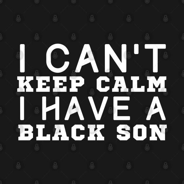 I Can't Keep Calm I Have A Black Son by HobbyAndArt