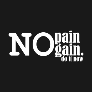 no pain no gain, do it now. T-Shirt