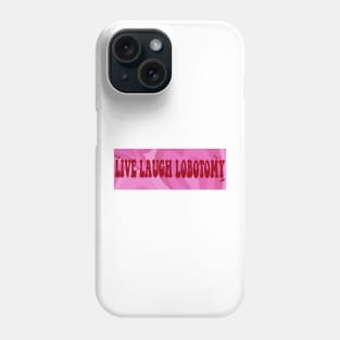 Live Laugh Lobotomy Phone Case