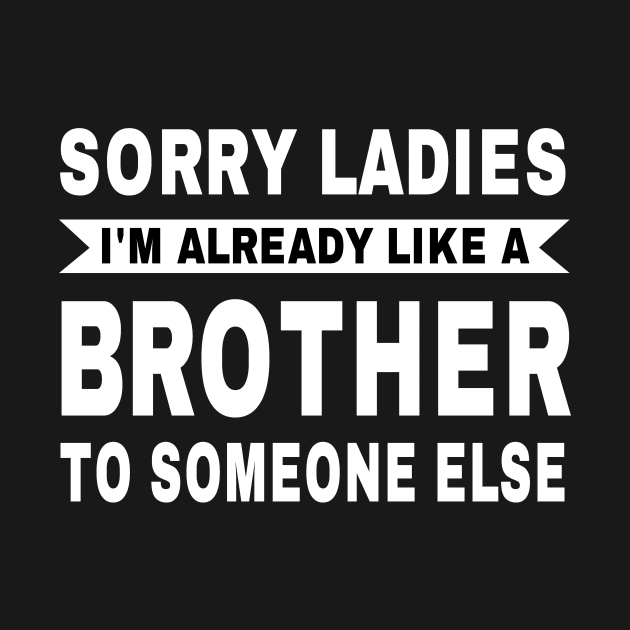 Trending Gift - Sorry Ladies I'm Already Like A Brother To Someone Else by OriginalGiftsIdeas