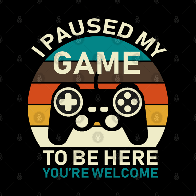 I Paused My Game To Be Here by DragonTees