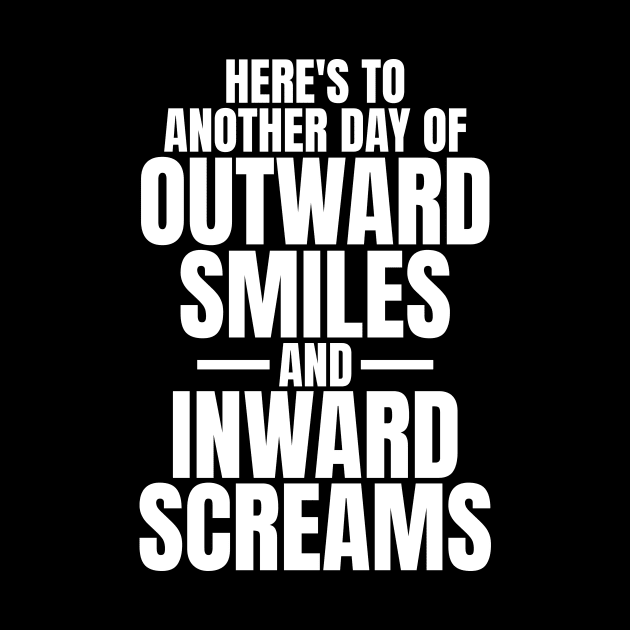 Here's to another day of outward smiles and inward screams sarcastic quote by Phrazify