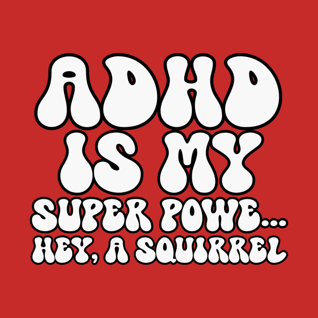 ADHD Is My Superpower Squirrel by RefinedApparelLTD