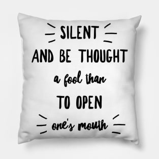 it is better to remain silent and be thought a fool than to open one's mouth and remove all doubt Pillow