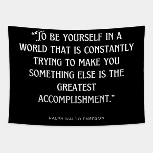 Ralph Waldo Emerson - To be yourself in a world that is constantly trying to make you something else is the greatest accomplishment. Tapestry