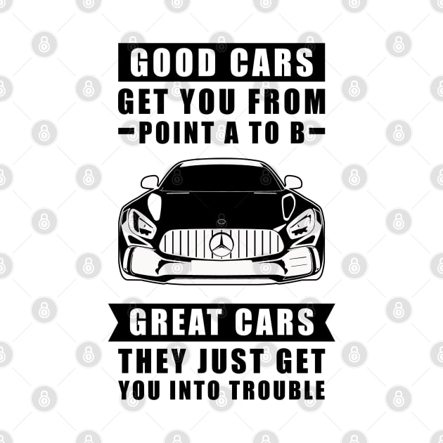 The Good Cars Get You From Point A To B, Great Cars - They Just Get You Into Trouble - Funny Car Quote by DesignWood Atelier