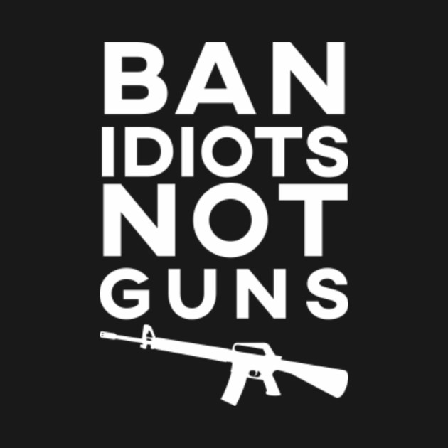 Download Ban Idiots Not Guns Quote Design Art - Ban Idiots Not Guns ...