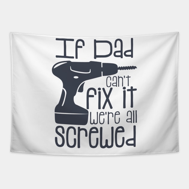 If Dad Cant Fix it Were All Screwed Tapestry by hallyupunch