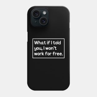 What if I told you, I won't work for free! Phone Case