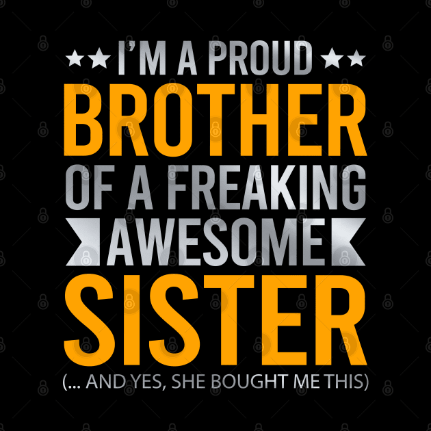 I'm A Proud Brother Of A Freaking Awesome Sister by DragonTees