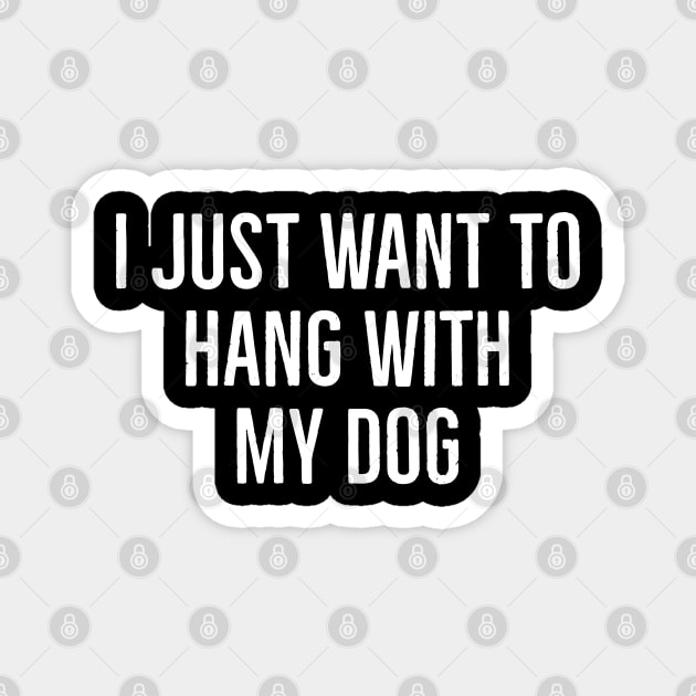 I Just Want To Hang With My Dog Magnet by evokearo