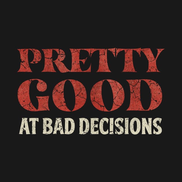 Pretty Good At Bad Decisions Funny Saying by All-About-Words