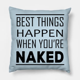 Best Things Happen When You're Naked Pillow