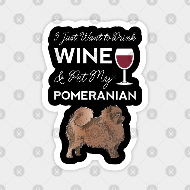 I Just Want to Drink Wine And Pet My Pomeranian Dog Mama Funny Women Magnet by Shirtsurf