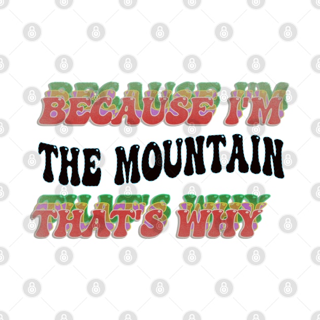 BECAUSE I'M - THE MOUNTAIN,THATS WHY by elSALMA