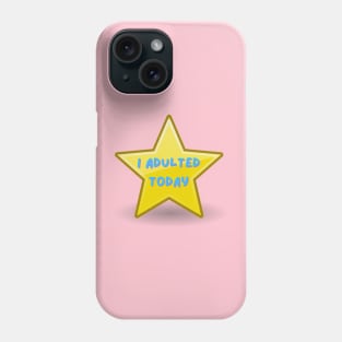 I Adulted Today Phone Case