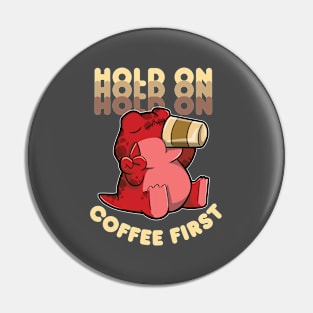 Hold on Coffee First Pin