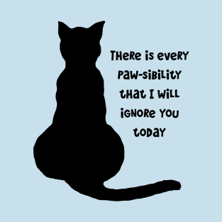 Cat Lover Gifts T-Shirt - There Is Every Pawsibility I Will Ignore You Today Cat Silhouette by taiche