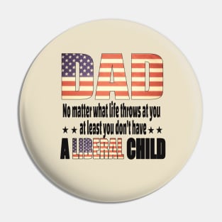 Dad No matter what life throws at you..at least you dont have a liberal child.. Pin