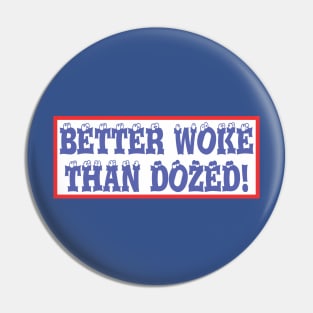 Better Woke Than Dozed! Pin