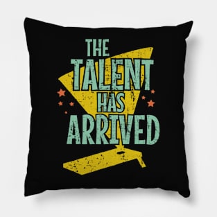 The Talent Has Arrived Pillow