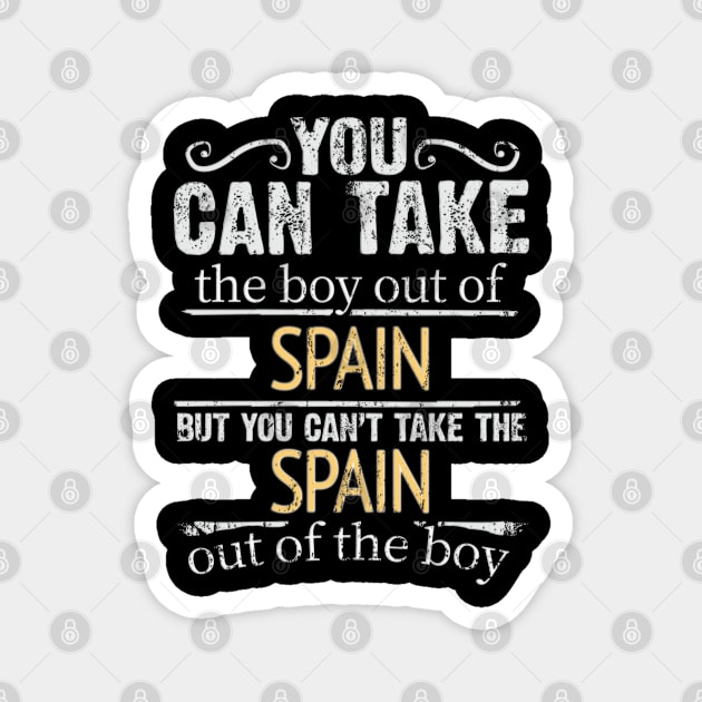 You Can Take The Boy Out Of Spain But You Cant Take The Spain Out Of The Boy - Gift for Spanish With Roots From Spain Magnet by Country Flags