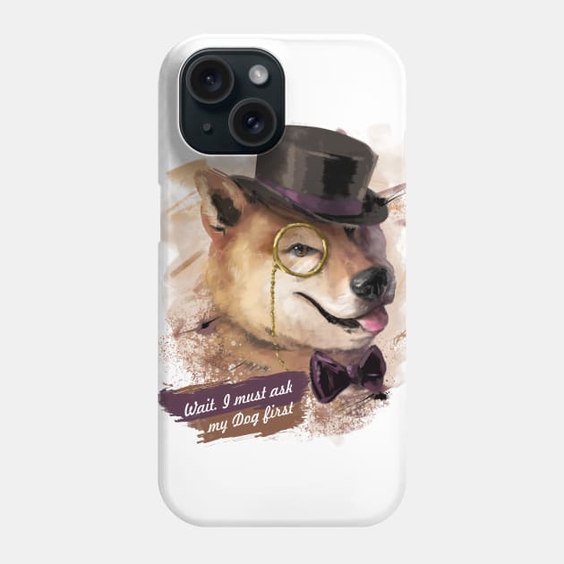 Wait! I must ask my Dog first - Shiba-Inu like a Sir Phone Case by Fine_Design