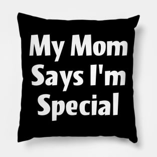 My Mom says I'm special Pillow