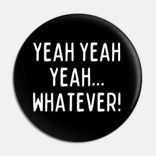 Yeah yeah yeah... whatever! Pin