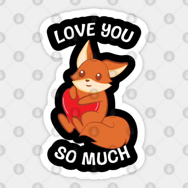 Fox β Cute Fox β Fox Lover β Love you so much - Fox Valentines Gift - Sticker | TeePublic Fox β Cute Fox β Fox Lover β Love you so much - Fox Valentines Gift - Sticker | TeePublic