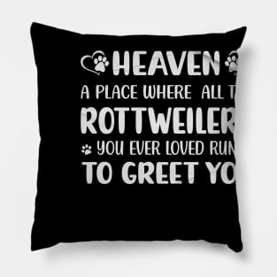 Heaven - A Place Where All The Rottweilers You Ever Loved Run To Greet You Pillow