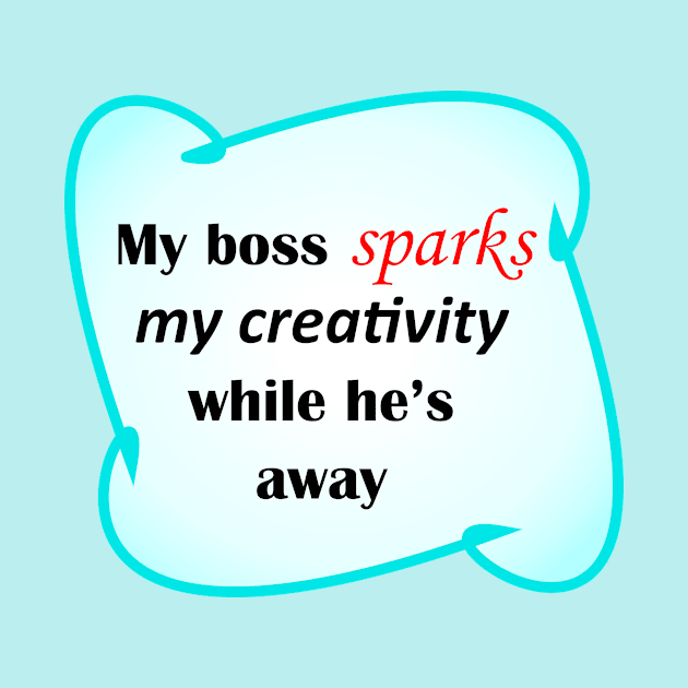 My Boss Sparks My Creativity by SineArt