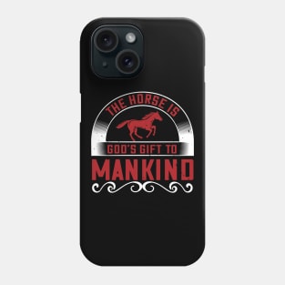 The Horse Is God's Gift To Mankind Phone Case