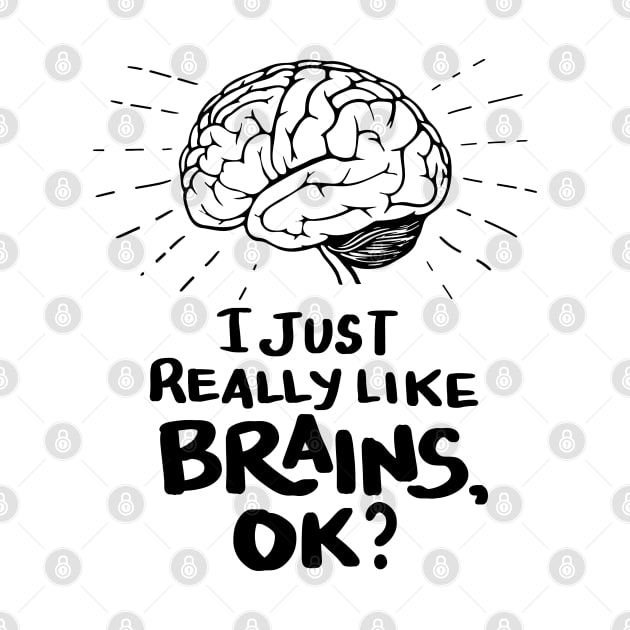 Funny Doctor T Shirt - I just really like Brains, ok? Neuro Neuroscientists Science by Shirtbubble